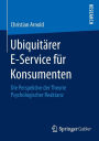 Ubiquitärer E-Service für Konsumenten: Die Perspektive der Theorie Psychologischer Reaktanz