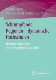Title: Schrumpfende Regionen - dynamische Hochschulen: Hochschulstrategien im demografischen Wandel, Author: Michael Fritsch