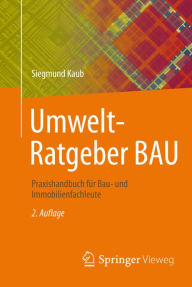 Title: Umwelt-Ratgeber BAU: Praxishandbuch für Bau- und Immobilienfachleute, Author: Siegmund Kaub