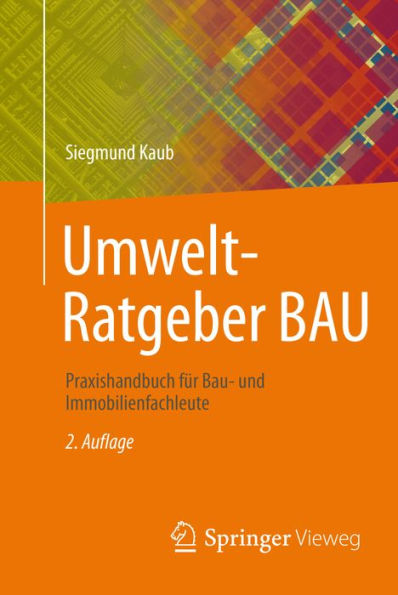Umwelt-Ratgeber BAU: Praxishandbuch fï¿½r Bau- und Immobilienfachleute