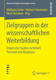 Title: Zielgruppen in der wissenschaftlichen Weiterbildung: Empirische Studien zu Bedarf, Potential und Akzeptanz, Author: Wolfgang Seitter