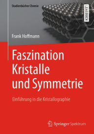 Title: Faszination Kristalle und Symmetrie: Einführung in die Kristallographie, Author: Frank Hoffmann