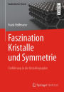 Faszination Kristalle und Symmetrie: Einführung in die Kristallographie