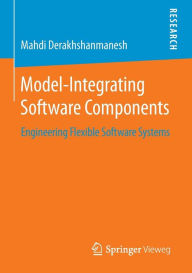 Title: Model-Integrating Software Components: Engineering Flexible Software Systems, Author: Mahdi Derakhshanmanesh