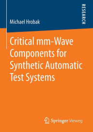 Title: Critical mm-Wave Components for Synthetic Automatic Test Systems, Author: Michael Hrobak