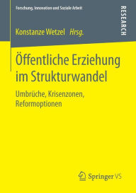 Title: Öffentliche Erziehung im Strukturwandel: Umbrüche, Krisenzonen, Reformoptionen, Author: Konstanze Wetzel