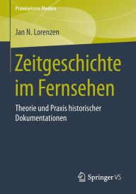 Title: Zeitgeschichte im Fernsehen: Theorie und Praxis historischer Dokumentationen, Author: Jan N. Lorenzen