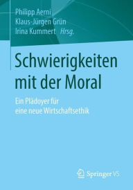 Title: Schwierigkeiten mit der Moral: Ein Plädoyer für eine neue Wirtschaftsethik, Author: Philipp Aerni
