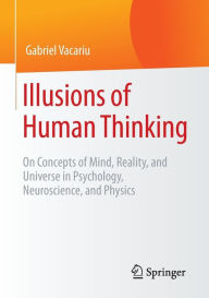 Title: Illusions of Human Thinking: On Concepts of Mind, Reality, and Universe in Psychology, Neuroscience, and Physics, Author: Gabriel Vacariu