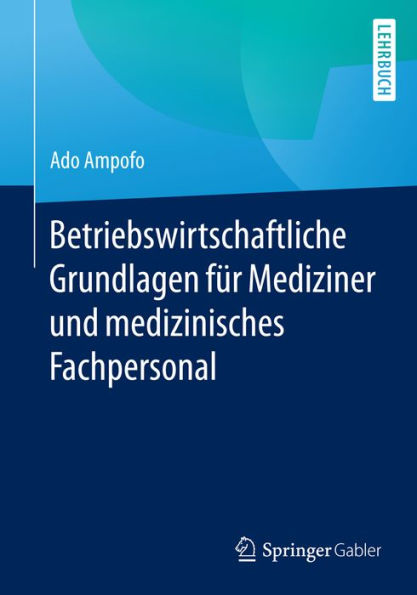 Betriebswirtschaftliche Grundlagen für Mediziner und medizinisches Fachpersonal