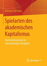 Title: Spielarten des akademischen Kapitalismus: Hochschulsysteme im internationalen Vergleich, Author: Michael Hïlscher