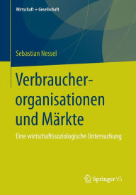 Title: Verbraucherorganisationen und Mï¿½rkte: Eine wirtschaftssoziologische Untersuchung, Author: Sebastian Nessel