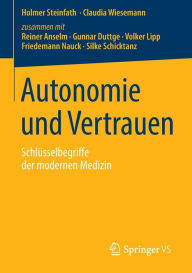 Title: Autonomie und Vertrauen: Schlï¿½sselbegriffe der modernen Medizin, Author: Holmer Steinfath