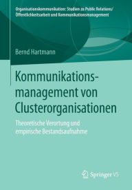 Title: Kommunikationsmanagement von Clusterorganisationen: Theoretische Verortung und empirische Bestandsaufnahme, Author: Bernd Hartmann