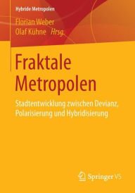 Title: Fraktale Metropolen: Stadtentwicklung zwischen Devianz, Polarisierung und Hybridisierung, Author: Florian Weber