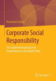 Title: Corporate Social Responsibility: Ein Legitimationsprinzip von Unternehmen in der World Polity, Author: Konstanze Senge