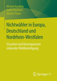 Title: Nichtwähler in Europa, Deutschland und Nordrhein-Westfalen: Ursachen und Konsequenzen sinkender Wahlbeteiligung, Author: Michael Kaeding
