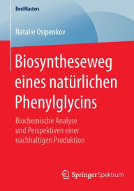 Title: Biosyntheseweg eines natï¿½rlichen Phenylglycins: Biochemische Analyse und Perspektiven einer nachhaltigen Produktion, Author: Natalie Osipenkov