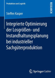 Title: Integrierte Optimierung der Losgrï¿½ï¿½en- und Instandhaltungsplanung bei industrieller Sachgï¿½terproduktion, Author: Steffen Kasper