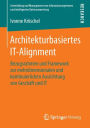 Architekturbasiertes IT-Alignment: Bezugsrahmen und Framework zur mehrdimensionalen und kontinuierlichen Ausrichtung von Geschï¿½ft und IT
