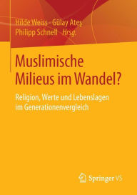Title: Muslimische Milieus im Wandel?: Religion, Werte und Lebenslagen im Generationenvergleich, Author: Hilde Weiss