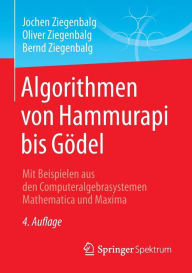 Title: Algorithmen von Hammurapi bis Gï¿½del: Mit Beispielen aus den Computeralgebrasystemen Mathematica und Maxima / Edition 4, Author: Jochen Ziegenbalg