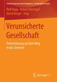 Title: Verunsicherte Gesellschaft: Prekarisierung auf dem Weg in das Zentrum, Author: Rolf Hepp