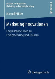 Title: Marketinginnovationen: Empirische Studien zu Erfolgswirkung und Treibern, Author: Manuel Hïtter