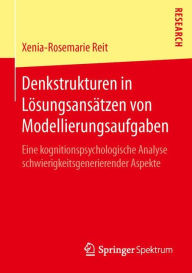 Title: Denkstrukturen in Lï¿½sungsansï¿½tzen von Modellierungsaufgaben: Eine kognitionspsychologische Analyse schwierigkeitsgenerierender Aspekte, Author: Xenia-Rosemarie Reit