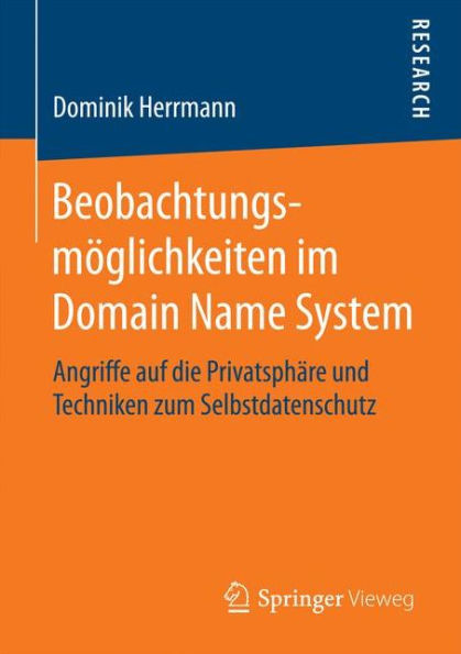 Beobachtungsmï¿½glichkeiten im Domain Name System: Angriffe auf die Privatsphï¿½re und Techniken zum Selbstdatenschutz