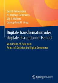 Title: Digitale Transformation oder digitale Disruption im Handel: Vom Point-of-Sale zum Point-of-Decision im Digital Commerce, Author: Gerrit Heinemann