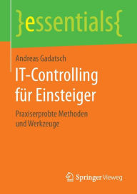Title: IT-Controlling für Einsteiger: Praxiserprobte Methoden und Werkzeuge, Author: Andreas Gadatsch