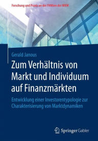 Title: Zum Verhï¿½ltnis von Markt und Individuum auf Finanzmï¿½rkten: Entwicklung einer Investorentypologie zur Charakterisierung von Marktdynamiken, Author: Gerald Janous
