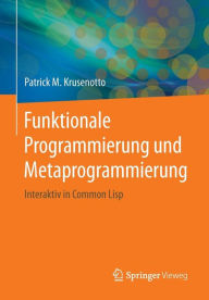 Title: Funktionale Programmierung und Metaprogrammierung: Interaktiv in Common Lisp, Author: Patrick M. Krusenotto