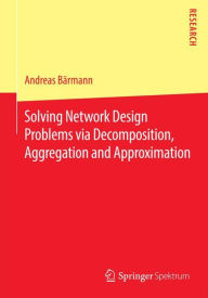 Title: Solving Network Design Problems via Decomposition, Aggregation and Approximation, Author: Andreas Bïrmann
