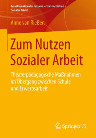 Title: Zum Nutzen Sozialer Arbeit: Theaterpï¿½dagogische Maï¿½nahmen im ï¿½bergang zwischen Schule und Erwerbsarbeit, Author: Anne van Rieïen