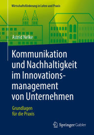 Title: Kommunikation und Nachhaltigkeit im Innovationsmanagement von Unternehmen: Grundlagen für die Praxis, Author: Astrid Nelke