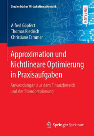 Title: Approximation und Nichtlineare Optimierung in Praxisaufgaben: Anwendungen aus dem Finanzbereich und der Standortplanung, Author: Alfred Göpfert