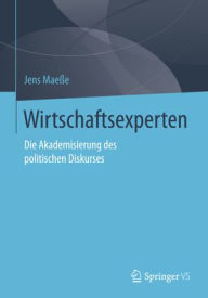 Title: Wirtschaftsexperten: Die Akademisierung des politischen Diskurses, Author: Jens Maeße