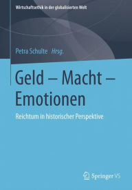 Title: Geld - Macht - Emotionen: Reichtum in historischer Perspektive, Author: Petra Schulte