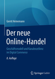 Title: Der neue Online-Handel: Geschäftsmodell und Kanalexzellenz im Digital Commerce, Author: Gerrit Heinemann