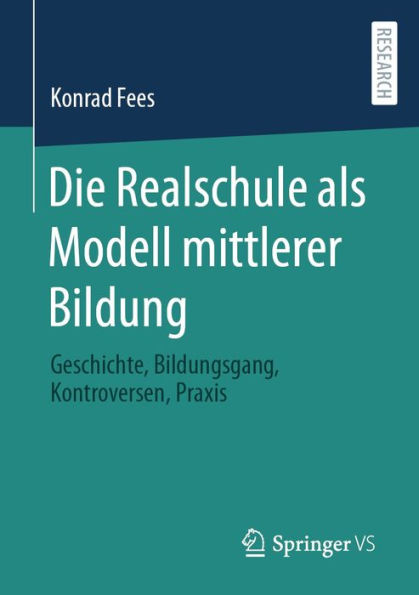 Die Realschule als Modell mittlerer Bildung: Geschichte, Bildungsgang, Kontroversen, Praxis