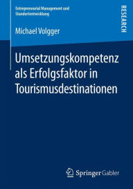 Title: Umsetzungskompetenz als Erfolgsfaktor in Tourismusdestinationen, Author: Michael Volgger