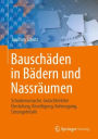 Bauschäden in Bädern und Nassräumen: Schadensursache, Gutachterliche Einstufung, Beseitigung, Vorbeugung, Lösungsdetails