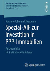 Title: Spezial-AIF zur Investition in PPP-Immobilien: Anlagevehikel fï¿½r institutionelle Anleger, Author: Susanne Johanna Effenberger