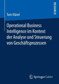 Title: Operational Business Intelligence im Kontext der Analyse und Steuerung von Geschäftsprozessen, Author: Tom Hänel