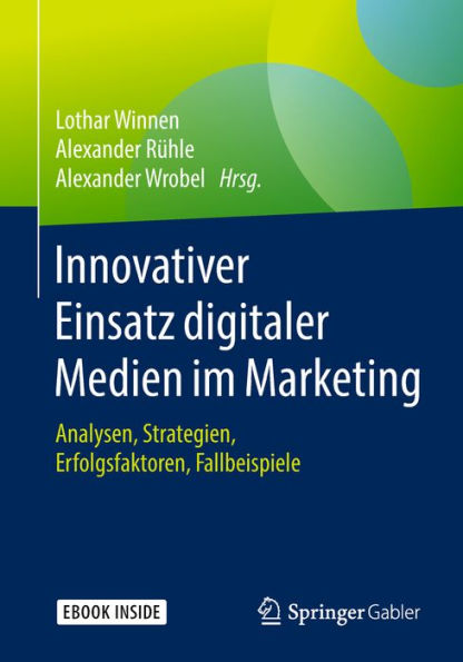 Innovativer Einsatz digitaler Medien im Marketing: Analysen, Strategien, Erfolgsfaktoren, Fallbeispiele