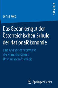 Title: Das Gedankengut der Österreichischen Schule der Nationalökonomie: Eine Analyse der Vorwürfe der Normativität und Unwissenschaftlichkeit, Author: Jonas Kolb