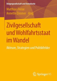 Title: Zivilgesellschaft und Wohlfahrtsstaat im Wandel: Akteure, Strategien und Politikfelder, Author: Matthias Freise