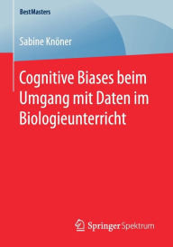 Title: Cognitive Biases beim Umgang mit Daten im Biologieunterricht, Author: Sabine Knïner